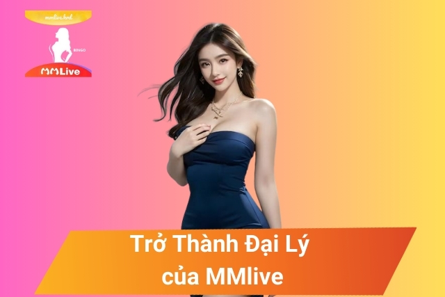 Chính Sách Đại Lý MMlive: Cơ Hội Kiếm Tiền Không Giới Hạn! Chính Sách Đại Lý MMlive: Thu Nhập Không Giới Hạn!