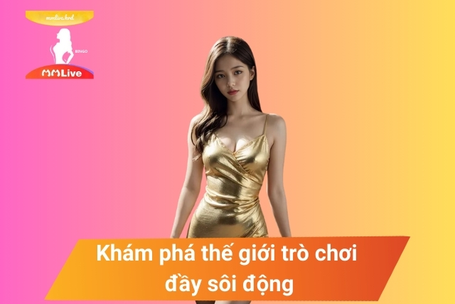 Đăng ký đăng nhập MMLive ngay để Khám phá thế giới trò chơi đầy sôi động 