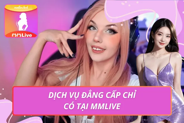 MMLIVE - Link Trang Chủ MMLIVE APP | Livestream Gái Xinh #1 Dịch vụ chất lượng mang lại nhiều trải nghiệm bùng nổ cùng ứng dụng