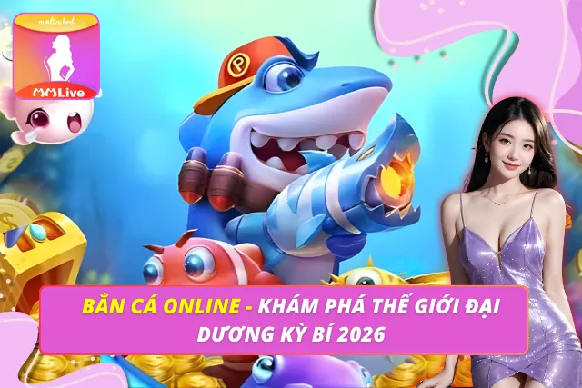 Bắn Cá Online - Khám Phá Thế Giới Đại Dương Kỳ Bí 2026 Bắn Cá Online